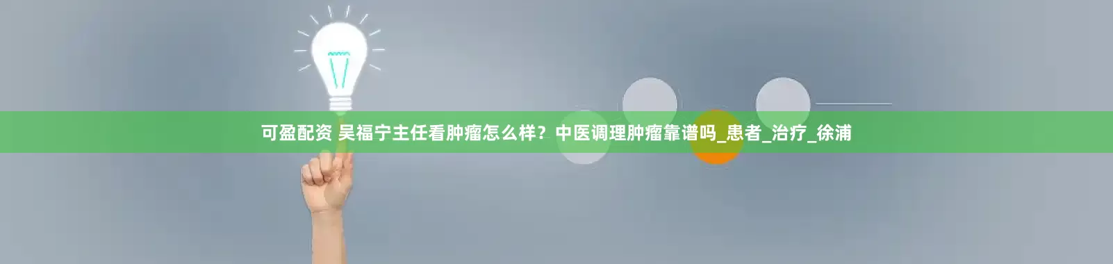 可盈配资 吴福宁主任看肿瘤怎么样？中医调理肿瘤靠谱吗_患者_治疗_徐浦