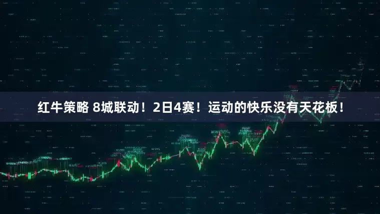 红牛策略 8城联动！2日4赛！运动的快乐没有天花板！