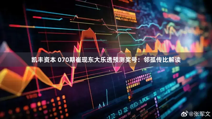 凯丰资本 070期崔现东大乐透预测奖号：邻孤传比解读