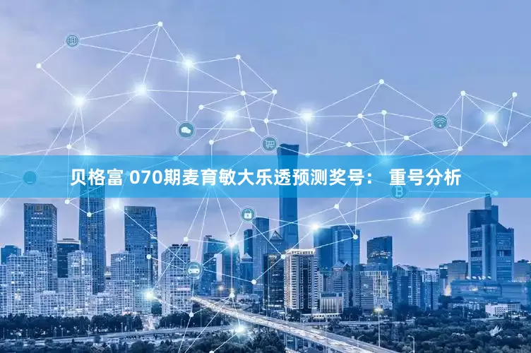 贝格富 070期麦育敏大乐透预测奖号： 重号分析